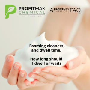 A square image of a caucasian woman’s two hands holding a handful of white foam. Her blurred out body is in the right background. Over the foam is black text that reads Foaming cleaners and dwell time. How long should I dwell or wait? In the upper right corner, in black text reads A ProfitMax Chemical FAQ. In the upper left corner is the ProfitMax Chemical P and to the right are the words ProfitMax Chemical in black, with a line and underneath it, the website in black, reads www.profitmaxchemical.com.