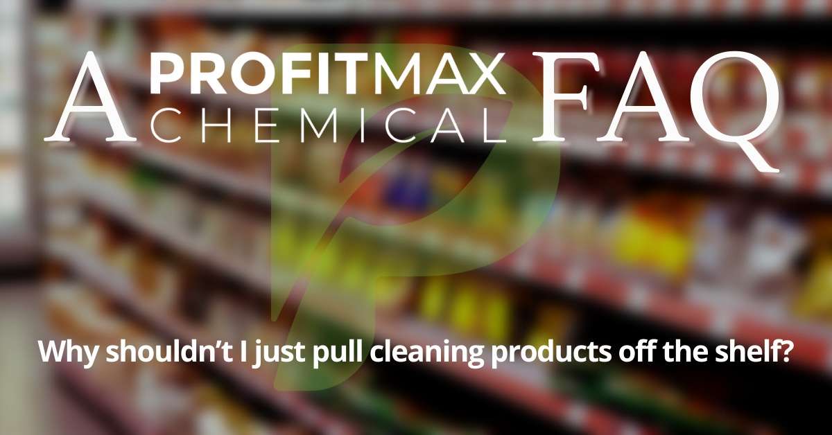 A rectangular shaped supermarket shelf blurred background with a watermark of the ProfitMax Chemical P in the middle of the image. On the bottom is the text that reads Why shouldnt I just pull cleaning products off the shelf? On the top it reads in large white text, A ProfitMax Chemical FAQ.