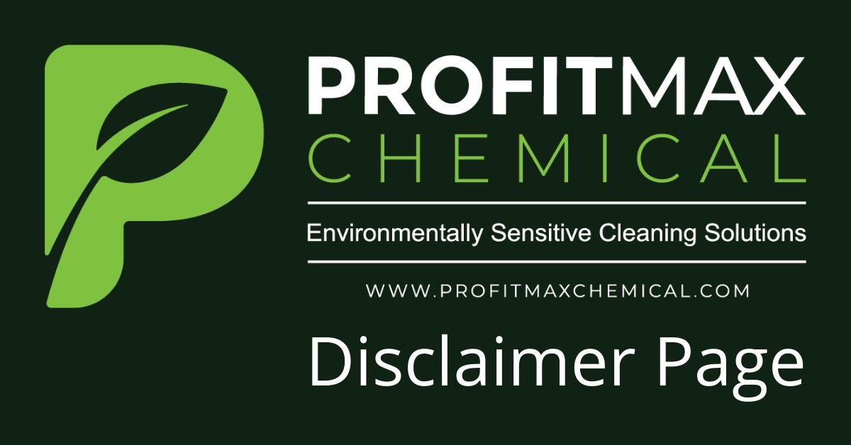 A featured image with a dark green and black background with the Green P logo in the upper left corner, the text Disclaimer Page in the lower right corner and then in text in the upper right corner, Profit Max Chemical, then a line and under that it reads Environmentally Sensitive Cleaning Solutions, then a line and under that the website in text that reads www.profitmaxchemical.com