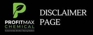A long black rectangle graphic with the left side showing the ProfitMax Chemical Logo P, with the text in white that reads ProfitMax and in green beneath it is the word chemical and then a line and underneath is the tagline in white that reads environmentally sensitive cleaning solutions. To the right in white text are the words that read Disclaimer Page.