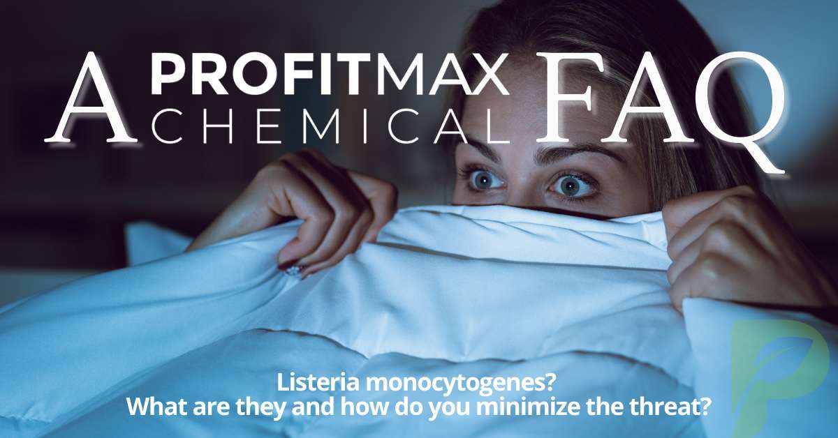 A rectangular shaped image with view of a woman with long dark blond hair with her blue eyes wide open in fear holding a blanket up over part of her face in the dark looking scared. A watermark of the ProfitMax Chemical P on the lower right side of the image. On the bottom is the text that reads Listeria monocytogenes? What are they and how do you minimize the threat? On the top it reads in large white text, A ProfitMax Chemical FAQ.