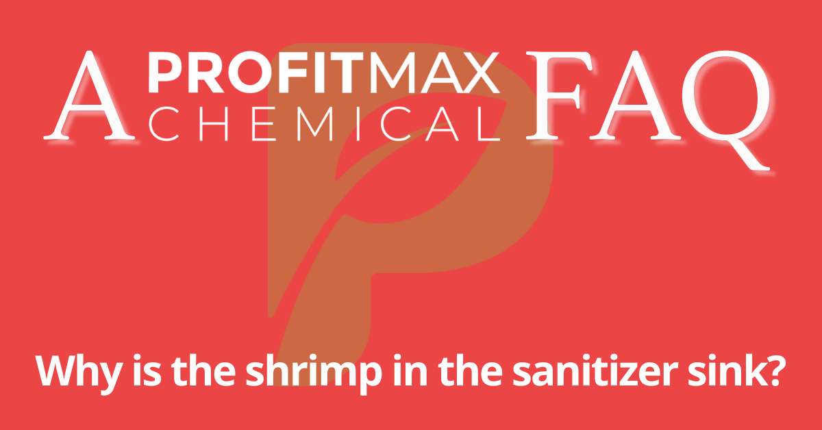A rectangular shaped light red background with a watermark of the ProfitMax Chemical P in the middle of the image. On the bottom is the text that reads Why is the shrimp in the sanitizer sink? The P in Protein is the same as the P logo. On the top it reads in large white text, A ProfitMax Chemical FAQ.